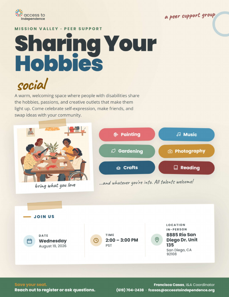 Flyer for Sharing Your Hobbies peer support group in Mission Valley. Wednesday, August 19, 2026, 2:00 to 3:00 PM at 8885 Rio San Diego Dr. Unit 135, San Diego, CA 92108. Share painting, music, gardening, photography, crafts, reading, and more. Contact Francisca Casas, I and A Coordinator, at (619) 704-2438 or fcasas@accesstoindependence.org.