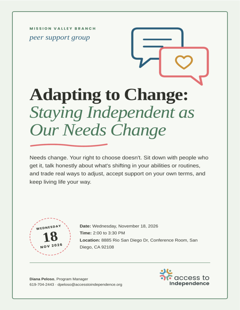 Access to Independence Mission Valley Branch flyer for the Adapting to Change peer support group: Staying Independent as Our Needs Change. Wednesday, November 18, 2026, 2:00 to 3:30 PM at 8885 Rio San Diego Dr, Conference Room, San Diego. Illustration of two speech bubbles, one with a heart. Contact Diana Peloso, Program Manager, 619-704-2443.