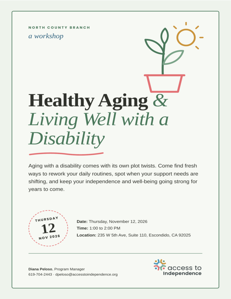 Access to Independence North County Branch flyer for the workshop Healthy Aging and Living Well with a Disability. Thursday, November 12, 2026, 1:00 to 2:00 PM at 235 W 5th Ave, Suite 110, Escondido. Illustration of a sprouting plant in a pot under the sun. Contact Diana Peloso, Program Manager, 619-704-2443.
